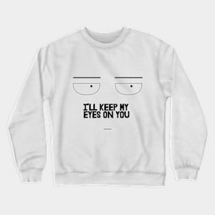 I'll Keep My Eyes On You, Funny Crewneck Sweatshirt